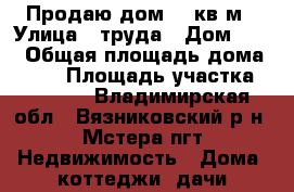 Продаю дом 150кв.м › Улица ­ труда › Дом ­ 11 › Общая площадь дома ­ 150 › Площадь участка ­ 7 000 - Владимирская обл., Вязниковский р-н, Мстера пгт Недвижимость » Дома, коттеджи, дачи продажа   